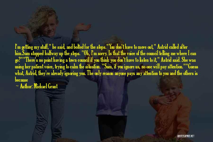 Michael Grant Quotes: I'm Getting My Stuff, He Said, And Bolted For The Steps.you Don't Have To Move Out, Astrid Called After Him.sam