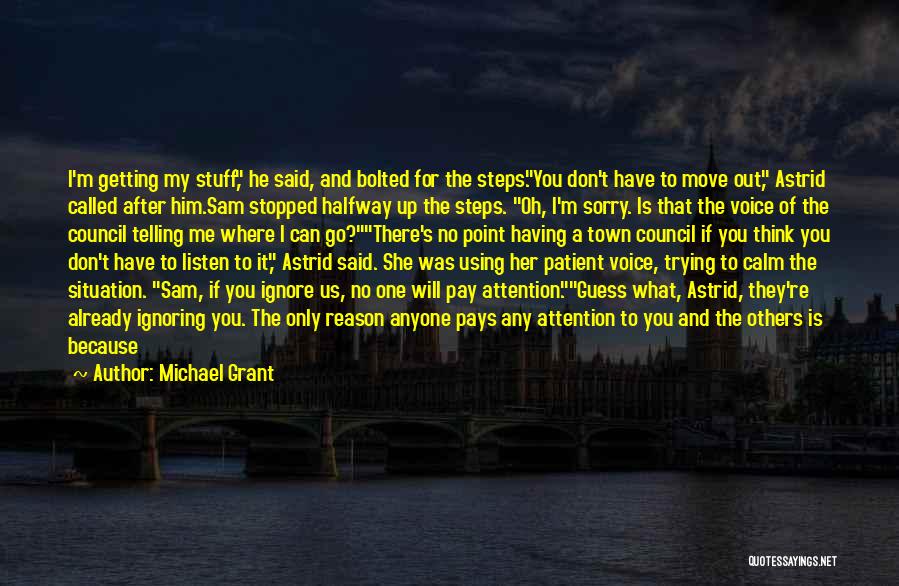 Michael Grant Quotes: I'm Getting My Stuff, He Said, And Bolted For The Steps.you Don't Have To Move Out, Astrid Called After Him.sam