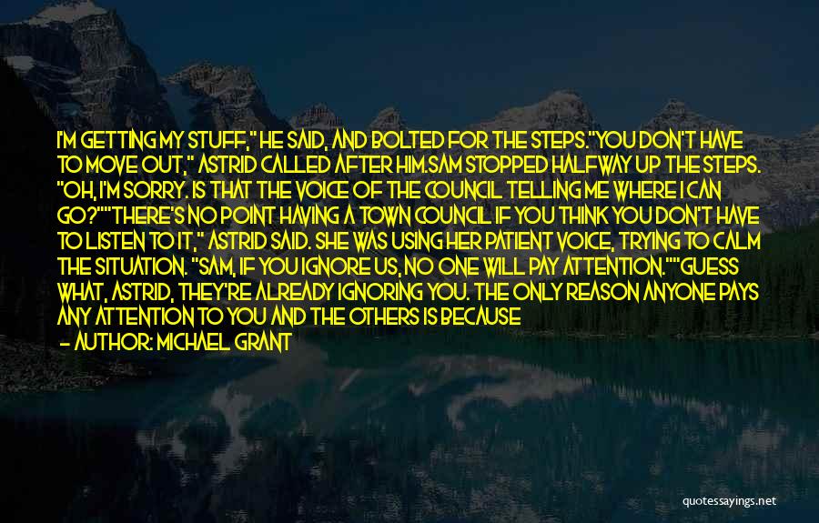 Michael Grant Quotes: I'm Getting My Stuff, He Said, And Bolted For The Steps.you Don't Have To Move Out, Astrid Called After Him.sam