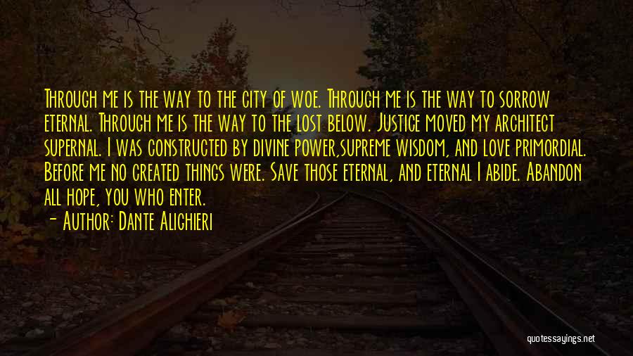 Dante Alighieri Quotes: Through Me Is The Way To The City Of Woe. Through Me Is The Way To Sorrow Eternal. Through Me