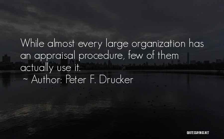 Peter F. Drucker Quotes: While Almost Every Large Organization Has An Appraisal Procedure, Few Of Them Actually Use It.