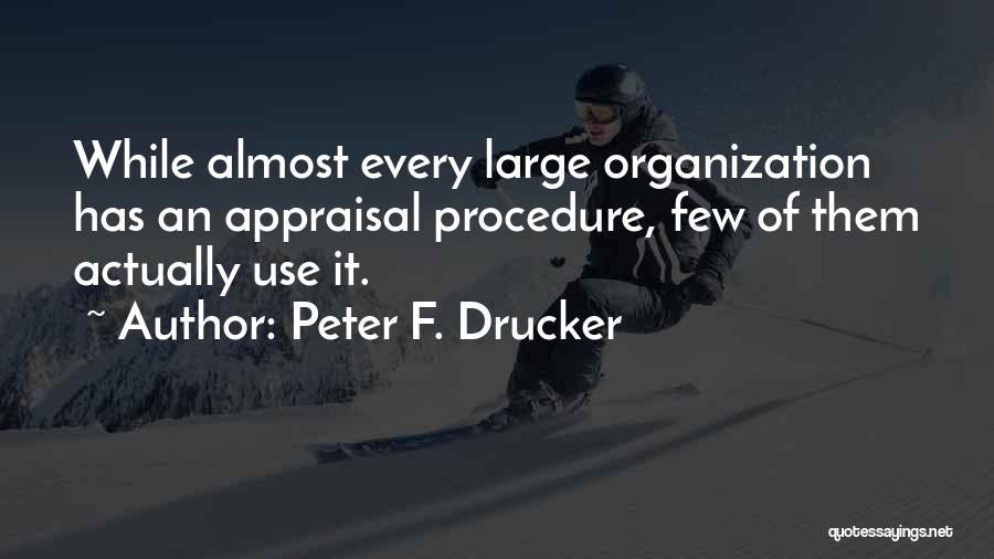 Peter F. Drucker Quotes: While Almost Every Large Organization Has An Appraisal Procedure, Few Of Them Actually Use It.