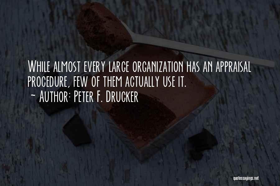 Peter F. Drucker Quotes: While Almost Every Large Organization Has An Appraisal Procedure, Few Of Them Actually Use It.