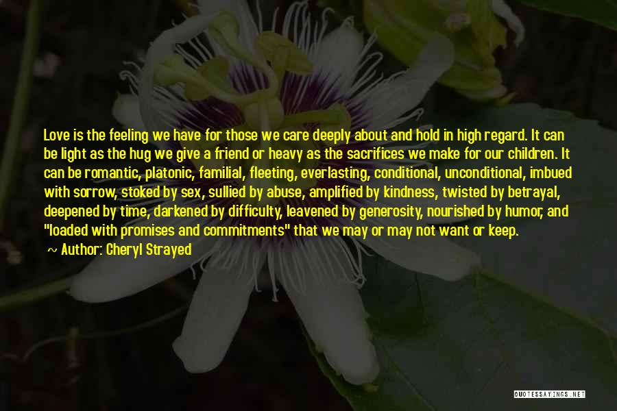 Cheryl Strayed Quotes: Love Is The Feeling We Have For Those We Care Deeply About And Hold In High Regard. It Can Be