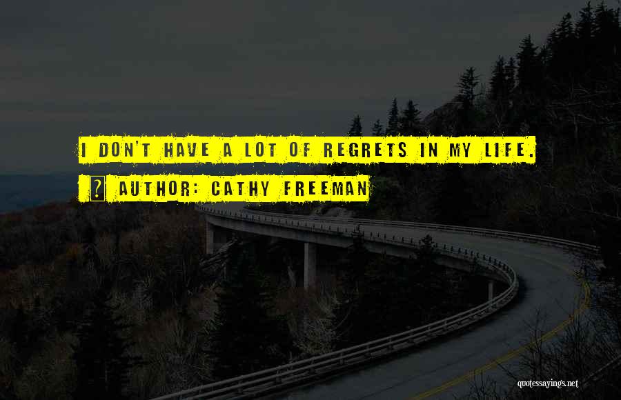 Cathy Freeman Quotes: I Don't Have A Lot Of Regrets In My Life.