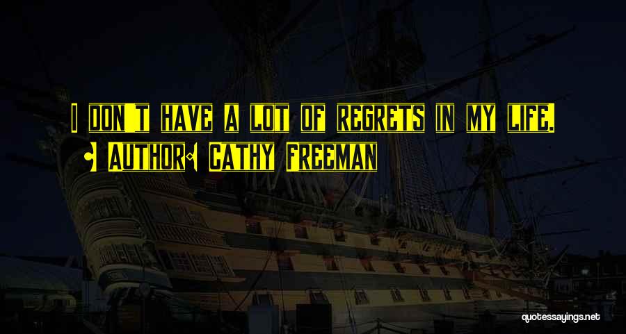 Cathy Freeman Quotes: I Don't Have A Lot Of Regrets In My Life.
