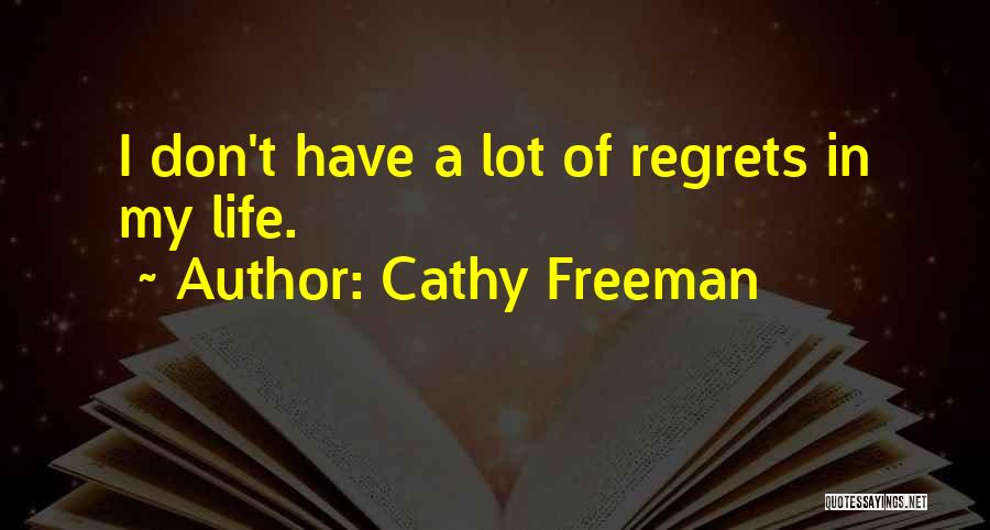 Cathy Freeman Quotes: I Don't Have A Lot Of Regrets In My Life.