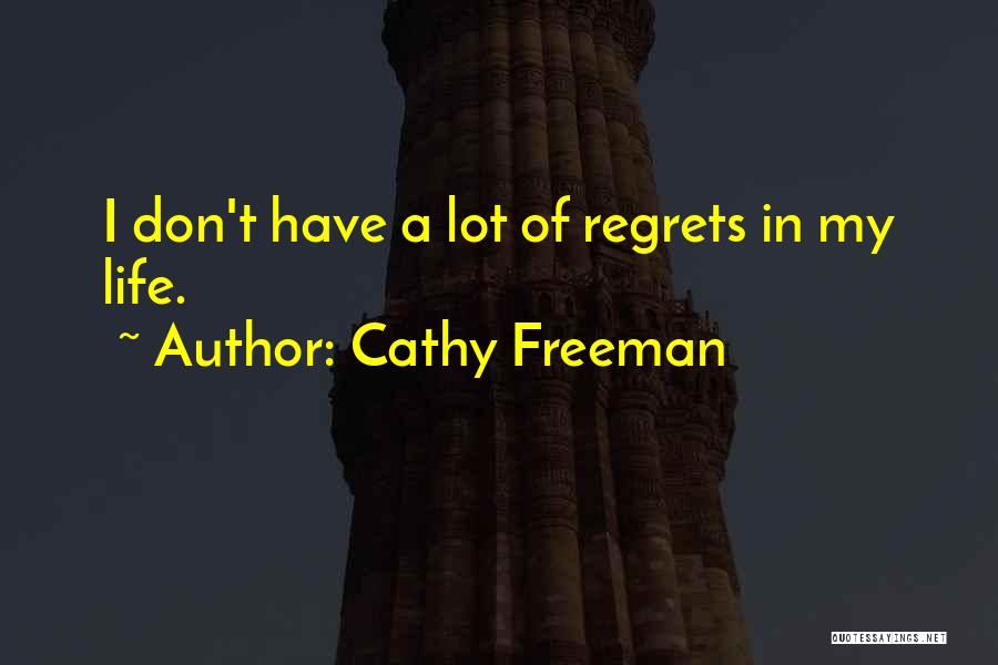 Cathy Freeman Quotes: I Don't Have A Lot Of Regrets In My Life.
