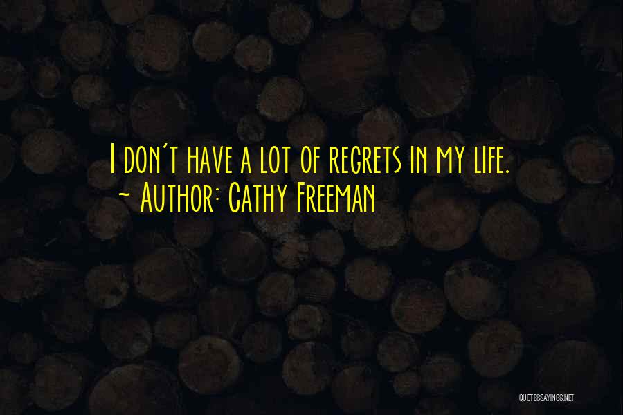 Cathy Freeman Quotes: I Don't Have A Lot Of Regrets In My Life.