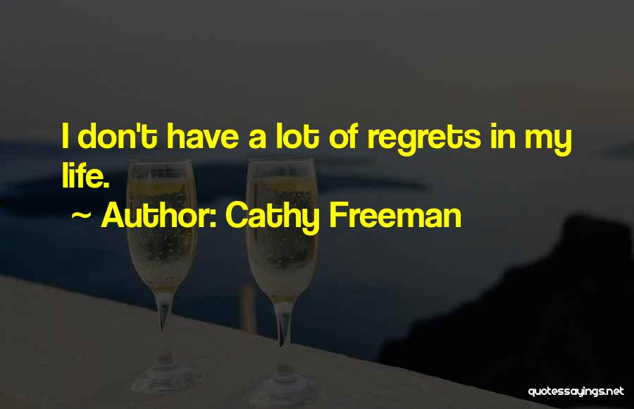 Cathy Freeman Quotes: I Don't Have A Lot Of Regrets In My Life.