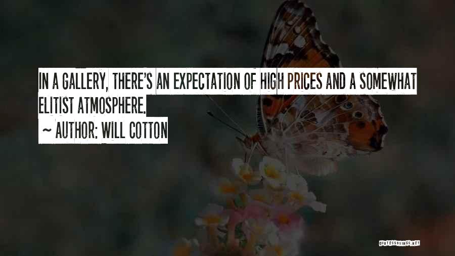Will Cotton Quotes: In A Gallery, There's An Expectation Of High Prices And A Somewhat Elitist Atmosphere.