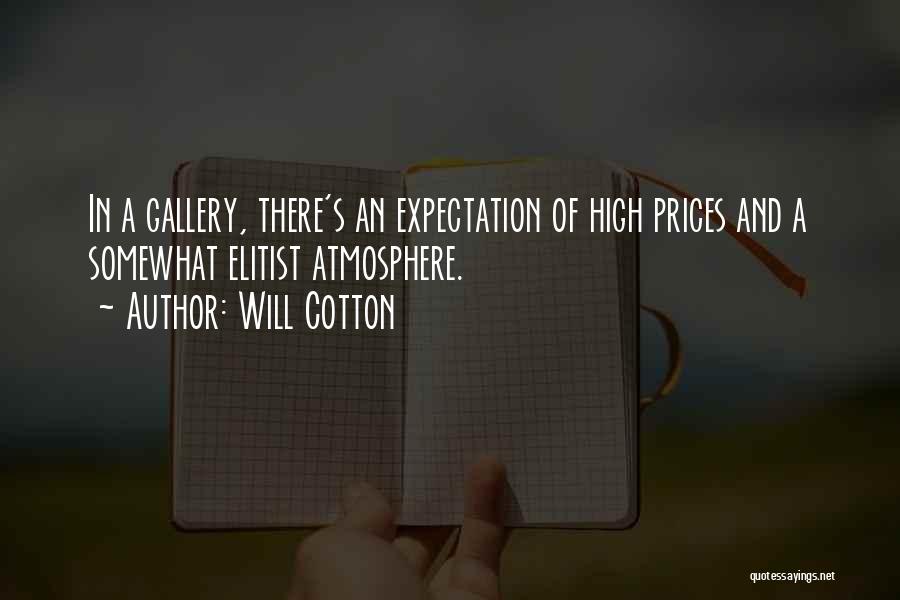 Will Cotton Quotes: In A Gallery, There's An Expectation Of High Prices And A Somewhat Elitist Atmosphere.