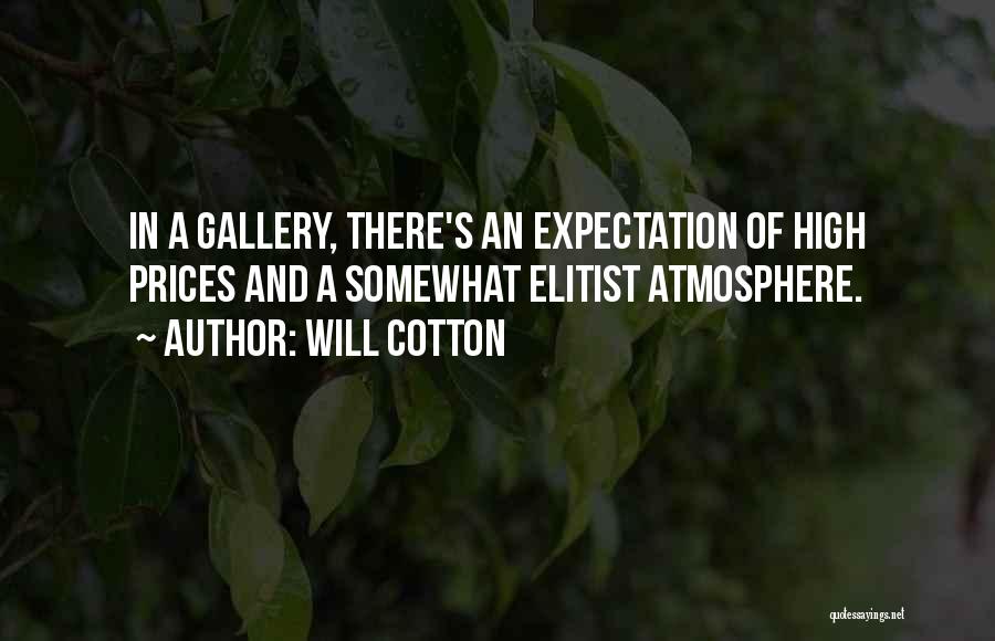 Will Cotton Quotes: In A Gallery, There's An Expectation Of High Prices And A Somewhat Elitist Atmosphere.