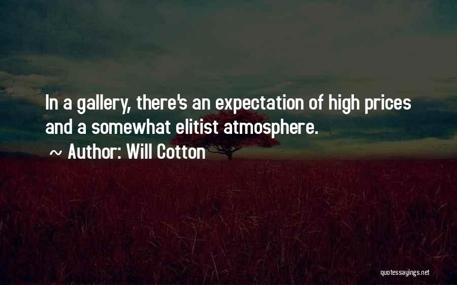 Will Cotton Quotes: In A Gallery, There's An Expectation Of High Prices And A Somewhat Elitist Atmosphere.