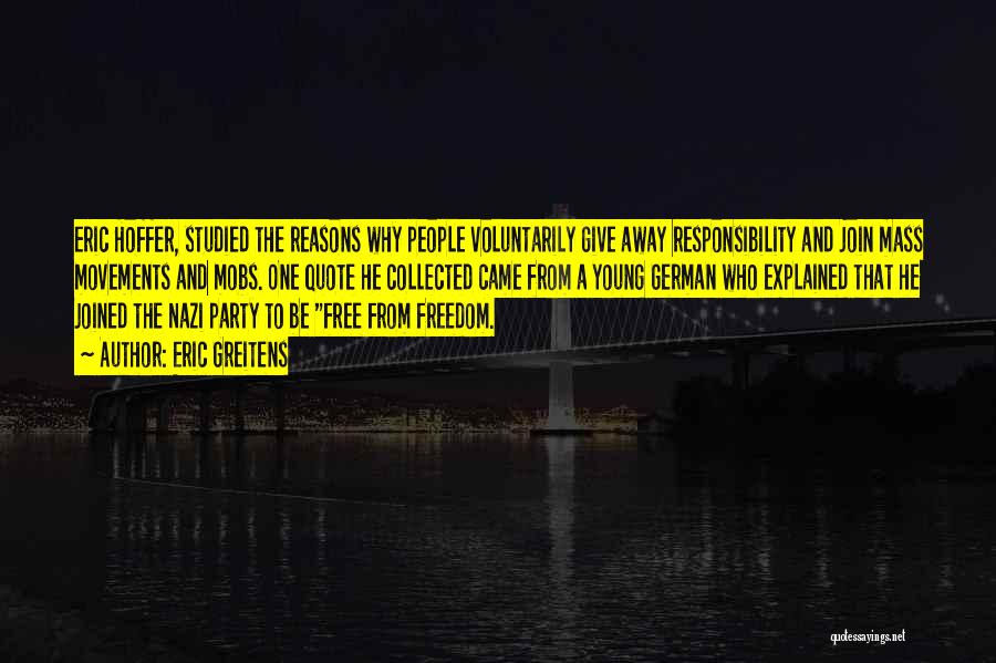 Eric Greitens Quotes: Eric Hoffer, Studied The Reasons Why People Voluntarily Give Away Responsibility And Join Mass Movements And Mobs. One Quote He
