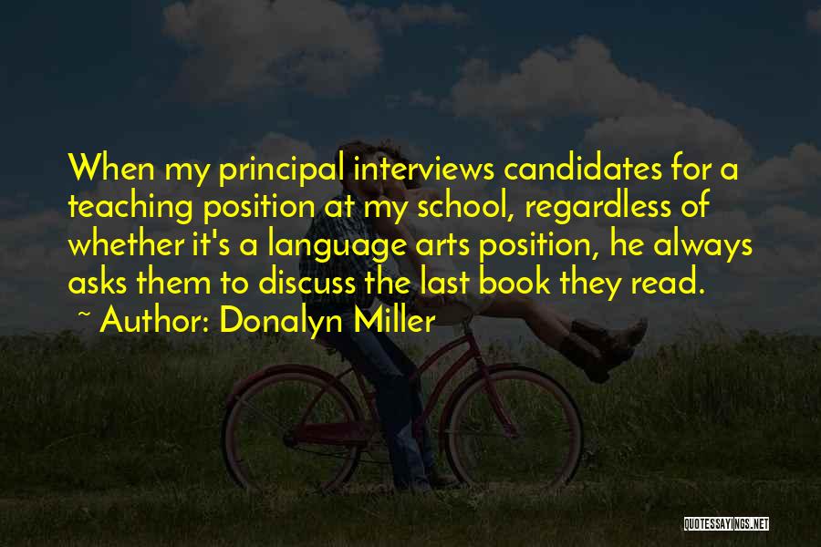 Donalyn Miller Quotes: When My Principal Interviews Candidates For A Teaching Position At My School, Regardless Of Whether It's A Language Arts Position,