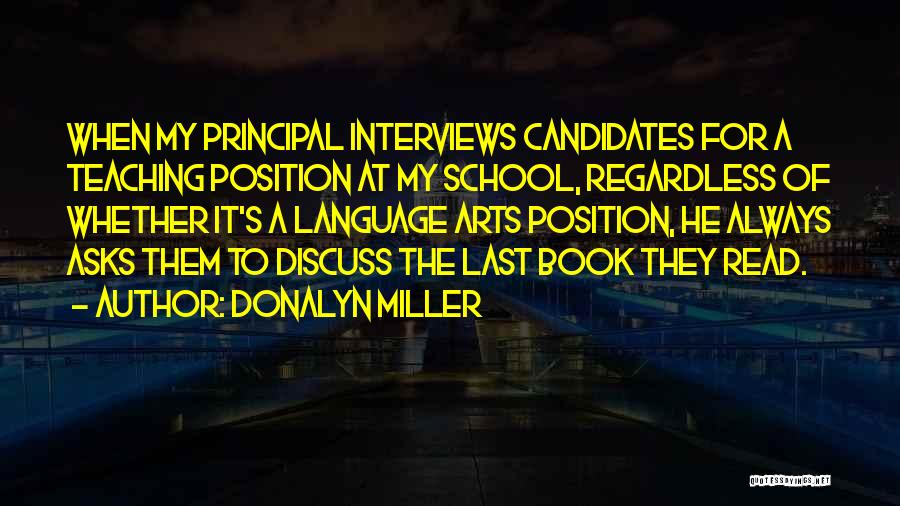 Donalyn Miller Quotes: When My Principal Interviews Candidates For A Teaching Position At My School, Regardless Of Whether It's A Language Arts Position,