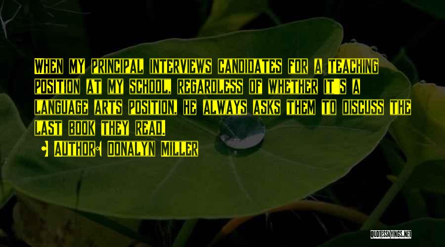 Donalyn Miller Quotes: When My Principal Interviews Candidates For A Teaching Position At My School, Regardless Of Whether It's A Language Arts Position,