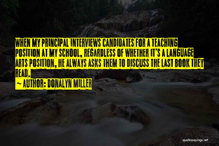 Donalyn Miller Quotes: When My Principal Interviews Candidates For A Teaching Position At My School, Regardless Of Whether It's A Language Arts Position,