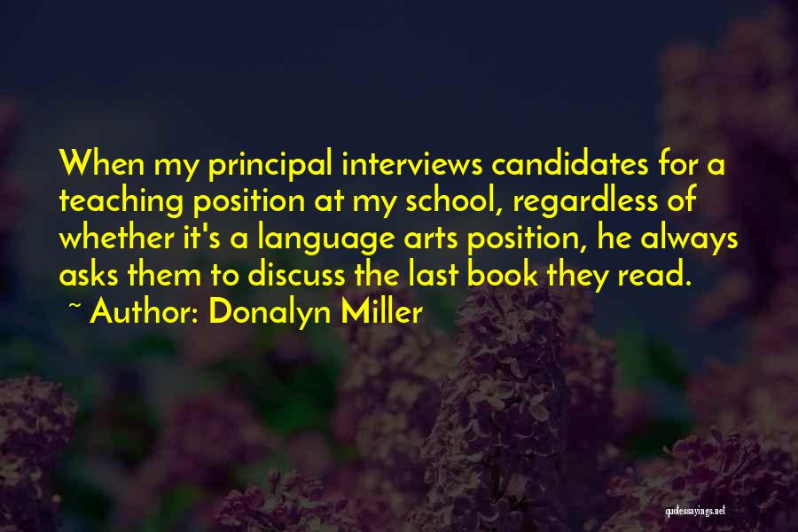 Donalyn Miller Quotes: When My Principal Interviews Candidates For A Teaching Position At My School, Regardless Of Whether It's A Language Arts Position,