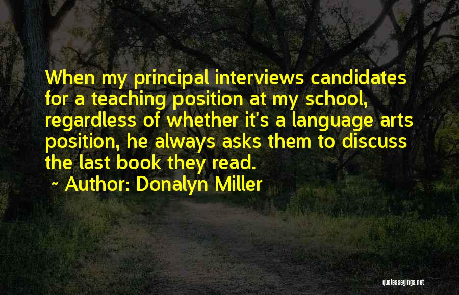 Donalyn Miller Quotes: When My Principal Interviews Candidates For A Teaching Position At My School, Regardless Of Whether It's A Language Arts Position,