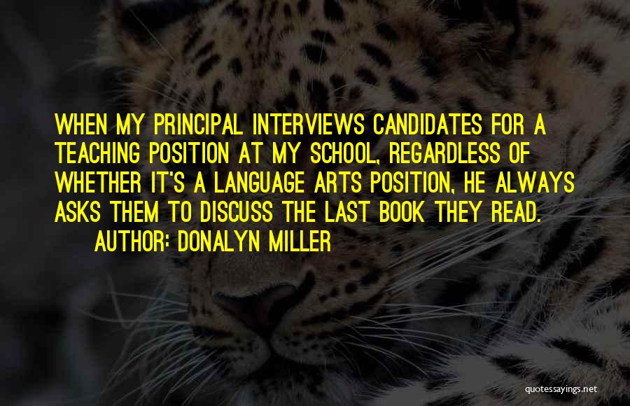 Donalyn Miller Quotes: When My Principal Interviews Candidates For A Teaching Position At My School, Regardless Of Whether It's A Language Arts Position,