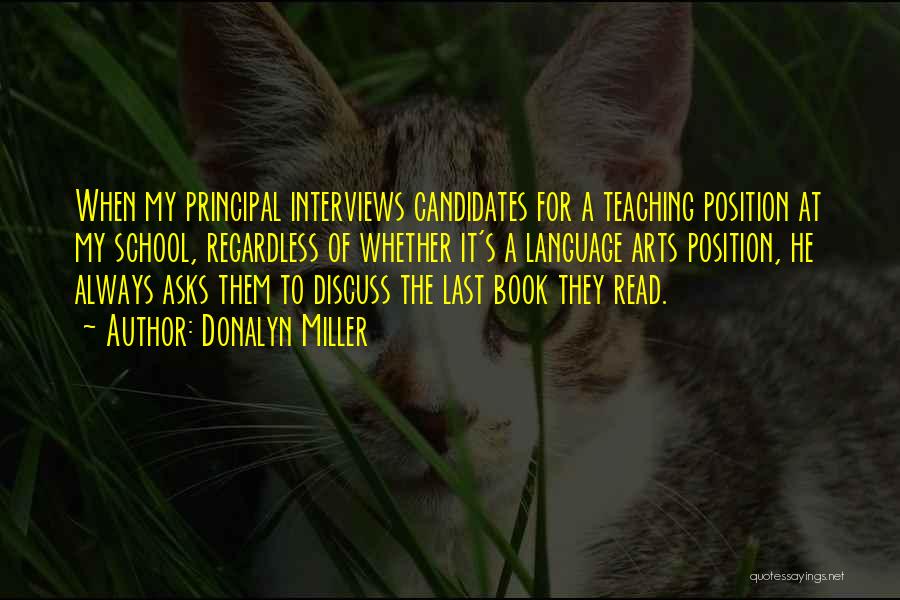 Donalyn Miller Quotes: When My Principal Interviews Candidates For A Teaching Position At My School, Regardless Of Whether It's A Language Arts Position,