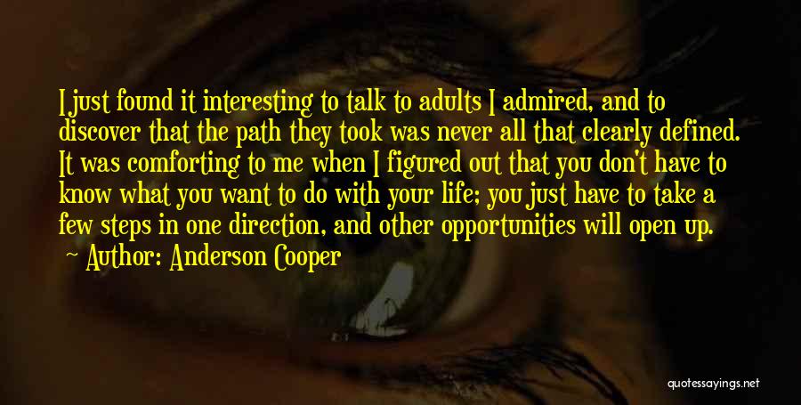 Anderson Cooper Quotes: I Just Found It Interesting To Talk To Adults I Admired, And To Discover That The Path They Took Was