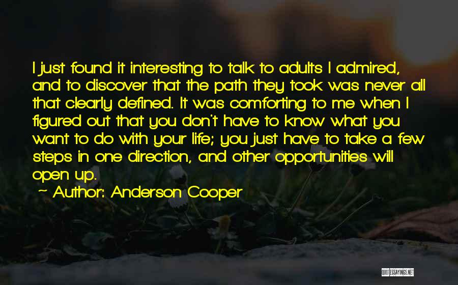 Anderson Cooper Quotes: I Just Found It Interesting To Talk To Adults I Admired, And To Discover That The Path They Took Was