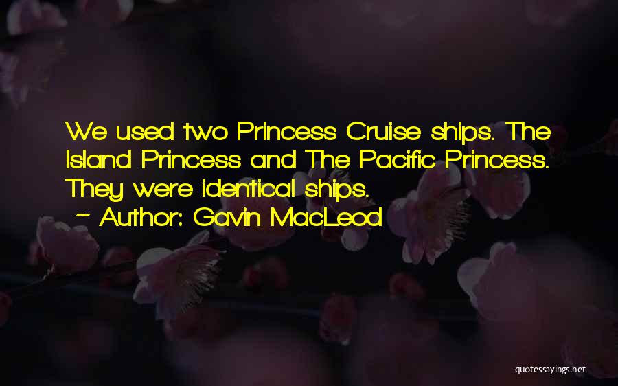 Gavin MacLeod Quotes: We Used Two Princess Cruise Ships. The Island Princess And The Pacific Princess. They Were Identical Ships.