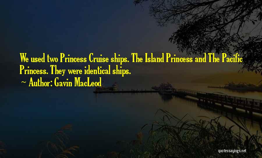 Gavin MacLeod Quotes: We Used Two Princess Cruise Ships. The Island Princess And The Pacific Princess. They Were Identical Ships.