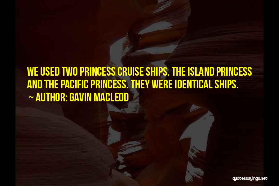 Gavin MacLeod Quotes: We Used Two Princess Cruise Ships. The Island Princess And The Pacific Princess. They Were Identical Ships.