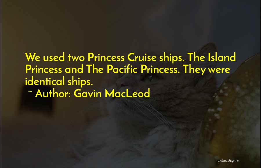 Gavin MacLeod Quotes: We Used Two Princess Cruise Ships. The Island Princess And The Pacific Princess. They Were Identical Ships.