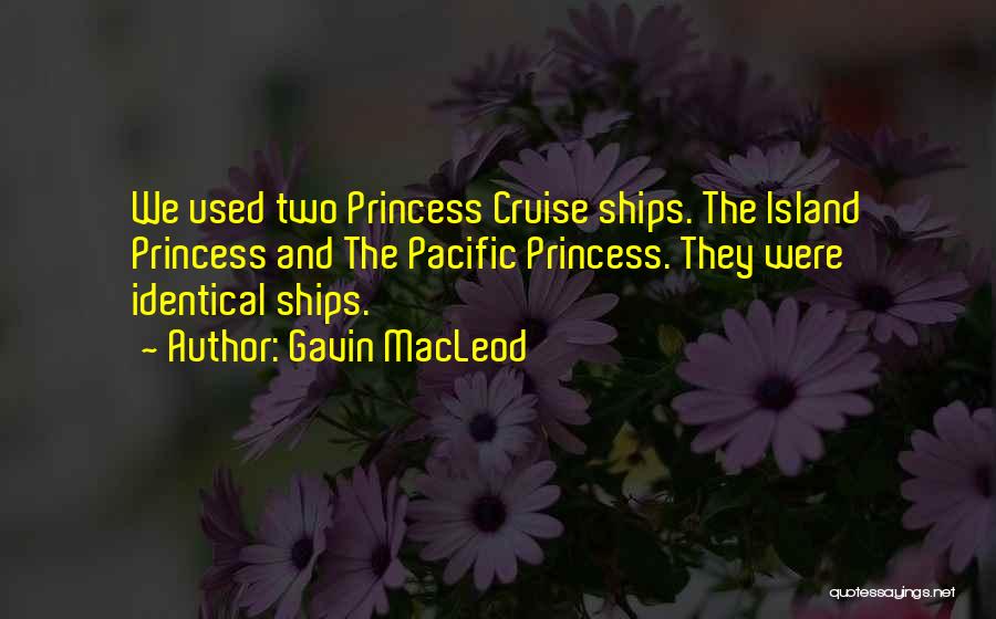 Gavin MacLeod Quotes: We Used Two Princess Cruise Ships. The Island Princess And The Pacific Princess. They Were Identical Ships.