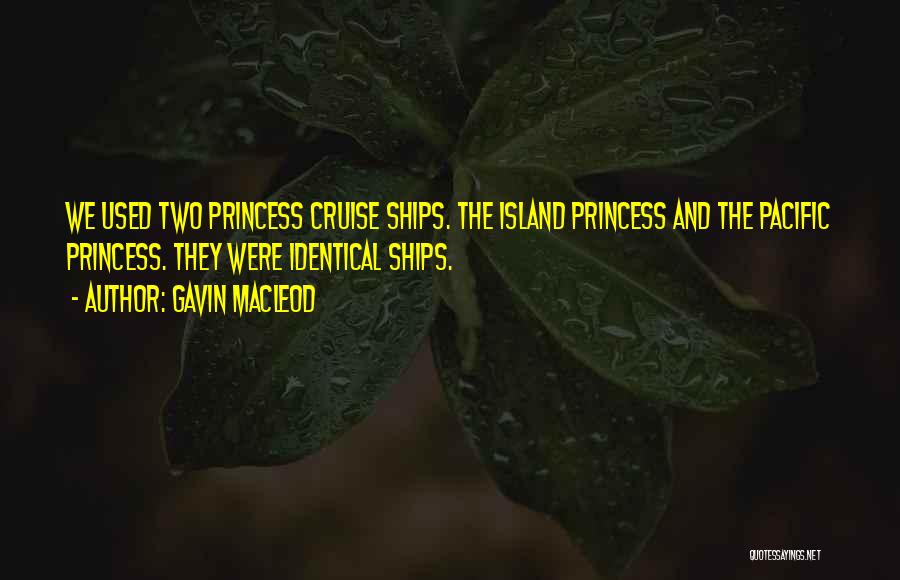 Gavin MacLeod Quotes: We Used Two Princess Cruise Ships. The Island Princess And The Pacific Princess. They Were Identical Ships.