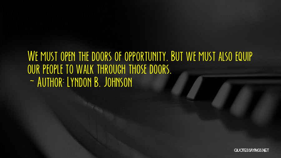 Lyndon B. Johnson Quotes: We Must Open The Doors Of Opportunity. But We Must Also Equip Our People To Walk Through Those Doors.