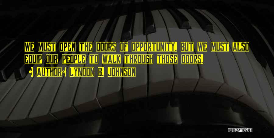 Lyndon B. Johnson Quotes: We Must Open The Doors Of Opportunity. But We Must Also Equip Our People To Walk Through Those Doors.