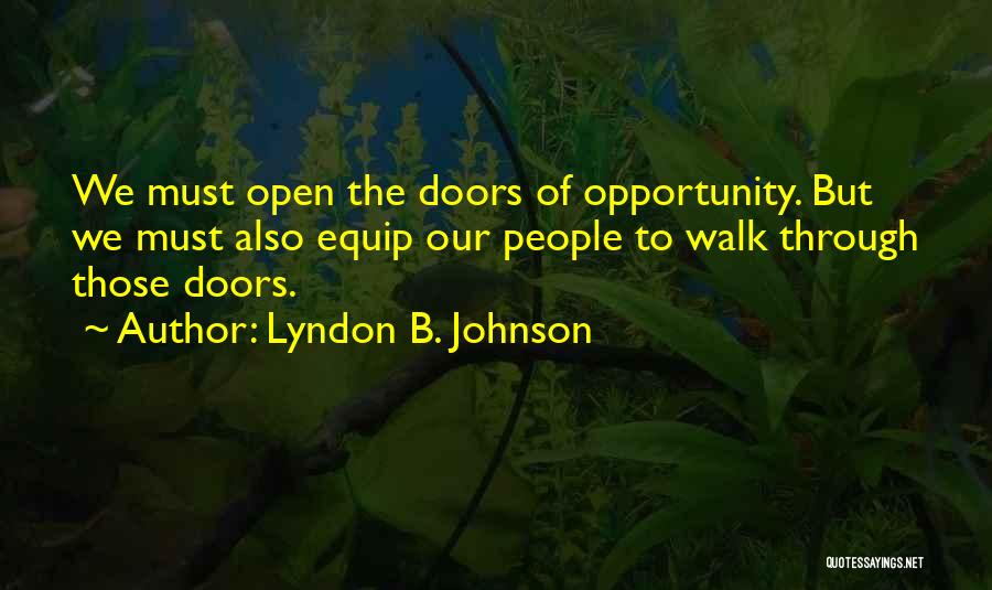 Lyndon B. Johnson Quotes: We Must Open The Doors Of Opportunity. But We Must Also Equip Our People To Walk Through Those Doors.