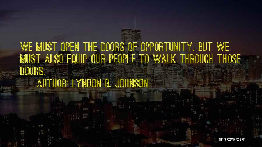 Lyndon B. Johnson Quotes: We Must Open The Doors Of Opportunity. But We Must Also Equip Our People To Walk Through Those Doors.