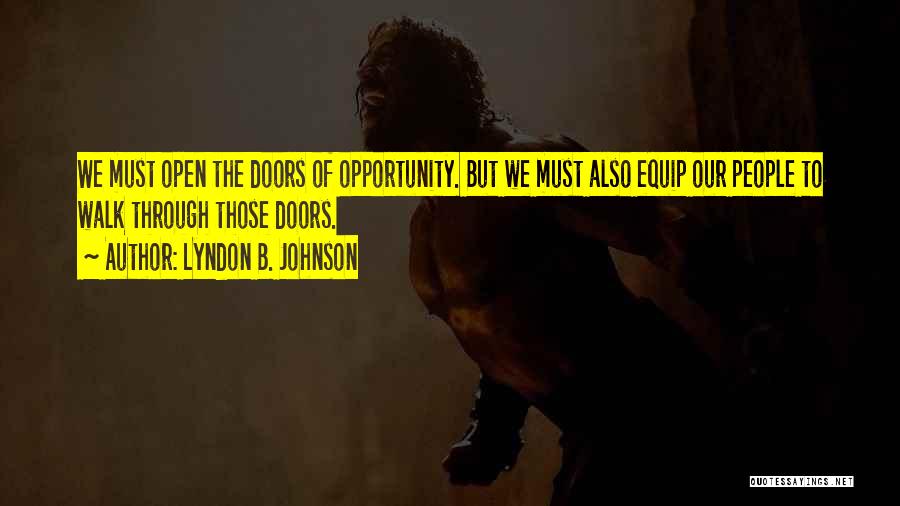 Lyndon B. Johnson Quotes: We Must Open The Doors Of Opportunity. But We Must Also Equip Our People To Walk Through Those Doors.