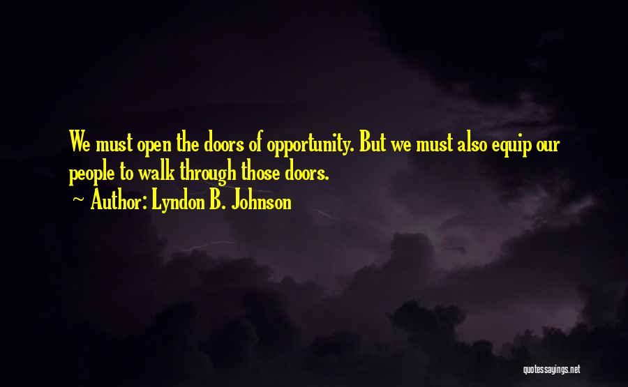Lyndon B. Johnson Quotes: We Must Open The Doors Of Opportunity. But We Must Also Equip Our People To Walk Through Those Doors.