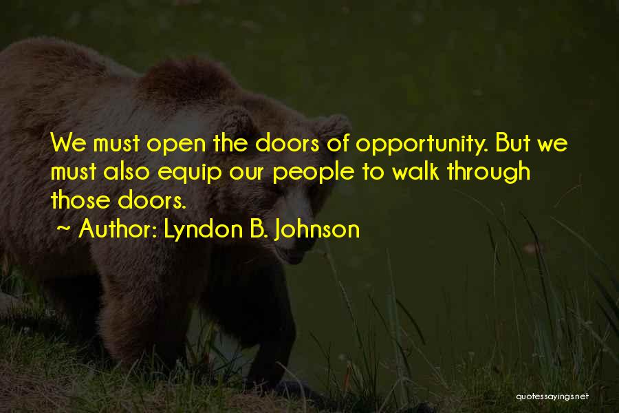 Lyndon B. Johnson Quotes: We Must Open The Doors Of Opportunity. But We Must Also Equip Our People To Walk Through Those Doors.