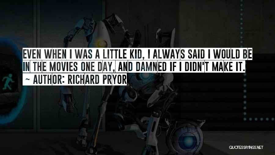 Richard Pryor Quotes: Even When I Was A Little Kid, I Always Said I Would Be In The Movies One Day, And Damned