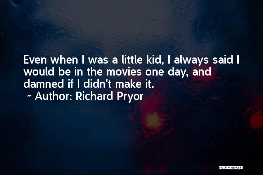 Richard Pryor Quotes: Even When I Was A Little Kid, I Always Said I Would Be In The Movies One Day, And Damned