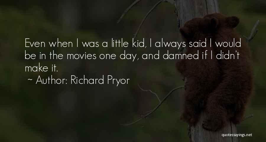 Richard Pryor Quotes: Even When I Was A Little Kid, I Always Said I Would Be In The Movies One Day, And Damned