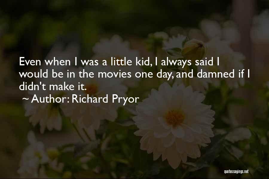 Richard Pryor Quotes: Even When I Was A Little Kid, I Always Said I Would Be In The Movies One Day, And Damned