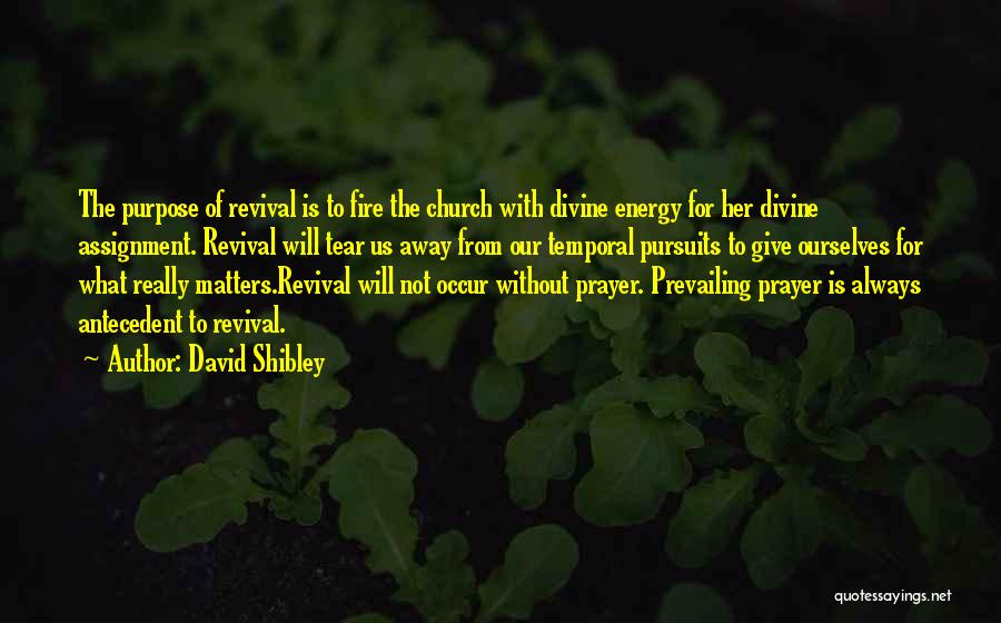 David Shibley Quotes: The Purpose Of Revival Is To Fire The Church With Divine Energy For Her Divine Assignment. Revival Will Tear Us