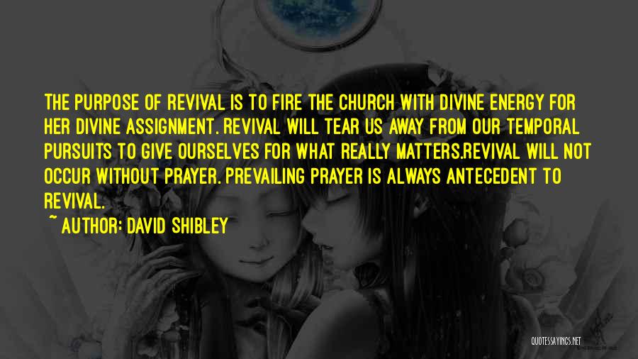 David Shibley Quotes: The Purpose Of Revival Is To Fire The Church With Divine Energy For Her Divine Assignment. Revival Will Tear Us