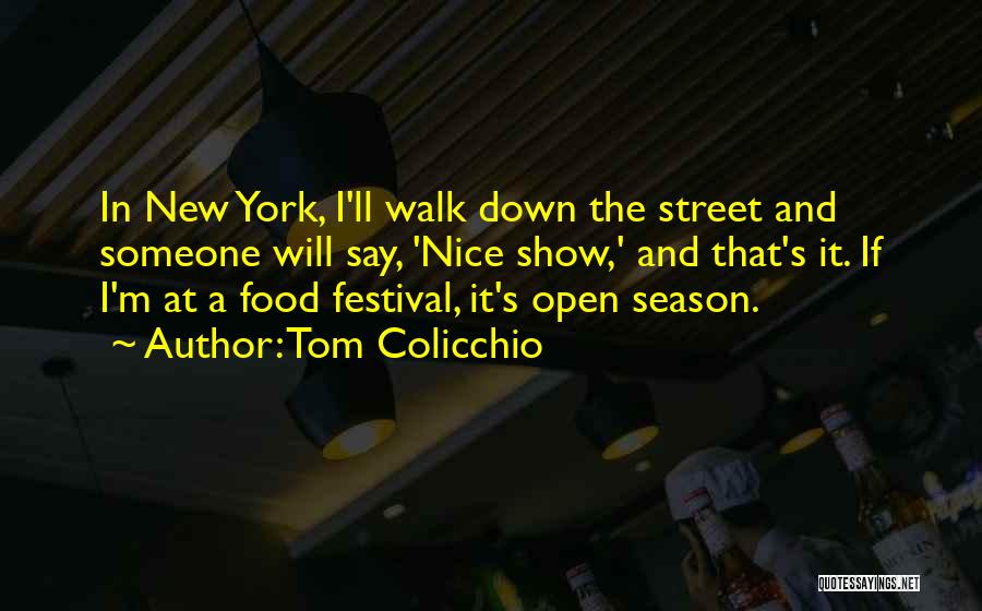 Tom Colicchio Quotes: In New York, I'll Walk Down The Street And Someone Will Say, 'nice Show,' And That's It. If I'm At