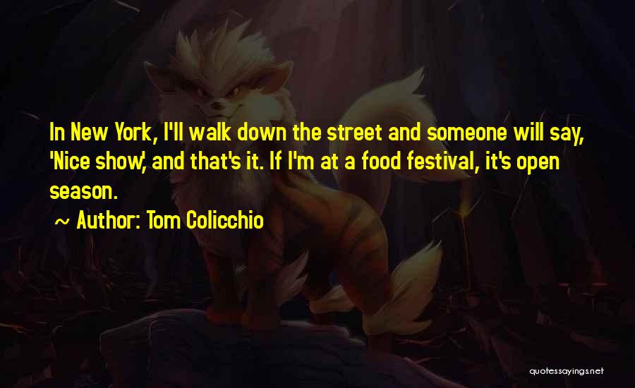 Tom Colicchio Quotes: In New York, I'll Walk Down The Street And Someone Will Say, 'nice Show,' And That's It. If I'm At
